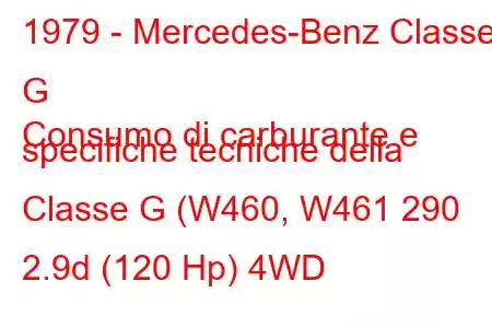 1979 - Mercedes-Benz Classe G
Consumo di carburante e specifiche tecniche della Classe G (W460, W461 290 2.9d (120 Hp) 4WD