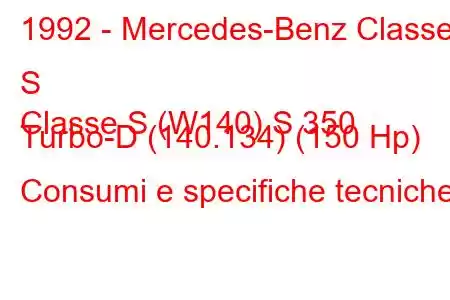 1992 - Mercedes-Benz Classe S
Classe S (W140) S 350 Turbo-D (140.134) (150 Hp) Consumi e specifiche tecniche