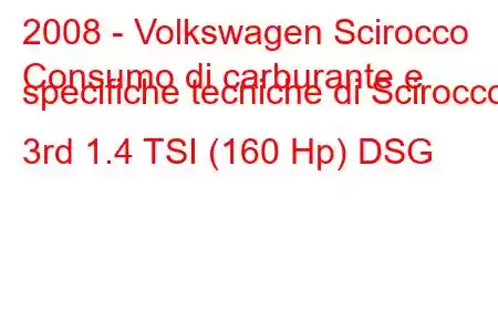 2008 - Volkswagen Scirocco
Consumo di carburante e specifiche tecniche di Scirocco 3rd 1.4 TSI (160 Hp) DSG