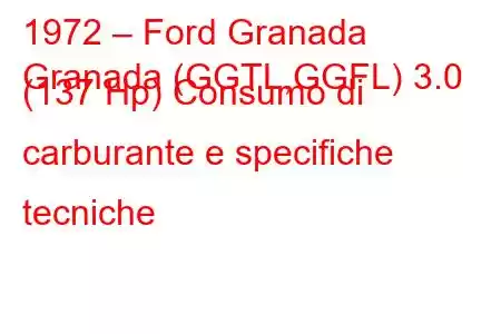 1972 – Ford Granada
Granada (GGTL,GGFL) 3.0 (137 Hp) Consumo di carburante e specifiche tecniche