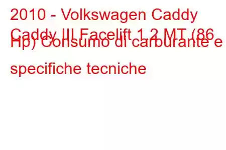 2010 - Volkswagen Caddy
Caddy III Facelift 1.2 MT (86 Hp) Consumo di carburante e specifiche tecniche