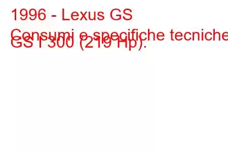 1996 - Lexus GS
Consumi e specifiche tecniche GS I 300 (219 Hp).