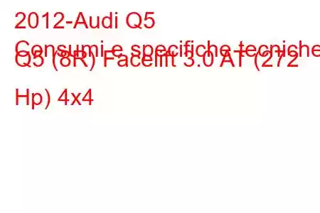 2012-Audi Q5
Consumi e specifiche tecniche Q5 (8R) Facelift 3.0 AT (272 Hp) 4x4