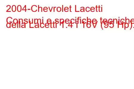 2004-Chevrolet Lacetti
Consumi e specifiche tecniche della Lacetti 1.4 i 16V (95 Hp).