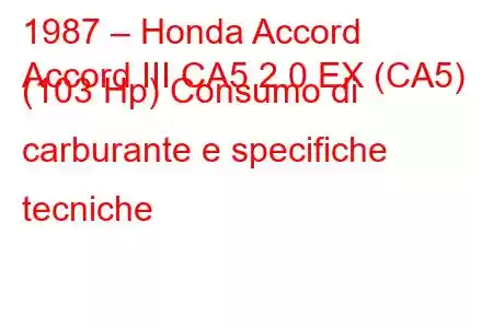 1987 – Honda Accord
Accord III CA5 2.0 EX (CA5) (103 Hp) Consumo di carburante e specifiche tecniche