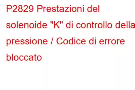 P2829 Prestazioni del solenoide 