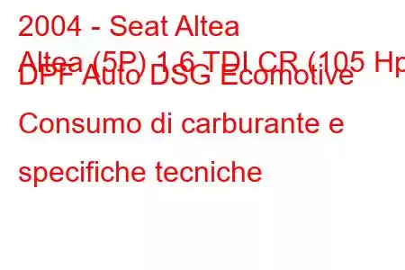 2004 - Seat Altea
Altea (5P) 1.6 TDI CR (105 Hp) DPF Auto DSG Ecomotive Consumo di carburante e specifiche tecniche