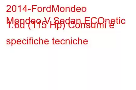 2014-FordMondeo
Mondeo V Sedan ECOnetic 1.6d (115 Hp) Consumi e specifiche tecniche