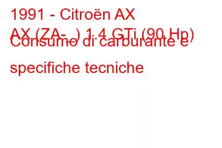 1991 - Citroën AX
AX (ZA-_) 1.4 GTi (90 Hp) Consumo di carburante e specifiche tecniche