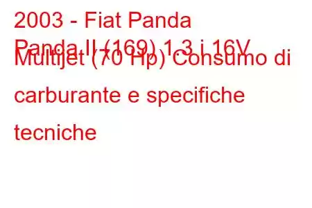 2003 - Fiat Panda
Panda II (169) 1.3 i 16V Multijet (70 Hp) Consumo di carburante e specifiche tecniche