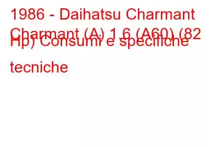 1986 - Daihatsu Charmant
Charmant (A) 1.6 (A60) (82 Hp) Consumi e specifiche tecniche