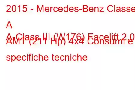 2015 - Mercedes-Benz Classe A
A-Class III (W176) Facelift 2.0 AMT (211 Hp) 4x4 Consumi e specifiche tecniche