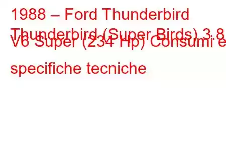 1988 – Ford Thunderbird
Thunderbird (Super Birds) 3.8 i V6 Super (234 Hp) Consumi e specifiche tecniche