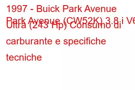 1997 - Buick Park Avenue
Park Avenue (CW52K) 3.8 i V6 Ultra (243 Hp) Consumo di carburante e specifiche tecniche