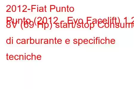 2012-Fiat Punto
Punto (2012 - Evo Facelift) 1.2 8V (69 Hp) start/stop Consumo di carburante e specifiche tecniche