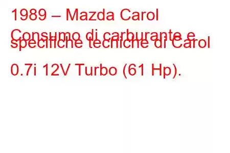 1989 – Mazda Carol
Consumo di carburante e specifiche tecniche di Carol 0.7i 12V Turbo (61 Hp).