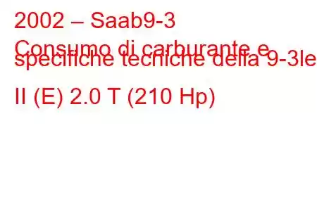 2002 – Saab9-3
Consumo di carburante e specifiche tecniche della 9-3let II (E) 2.0 T (210 Hp)