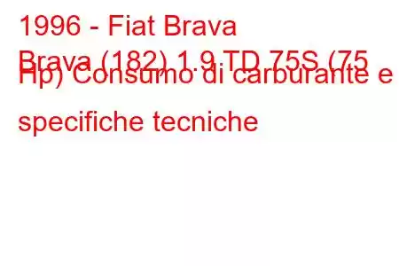 1996 - Fiat Brava
Brava (182) 1.9 TD 75S (75 Hp) Consumo di carburante e specifiche tecniche