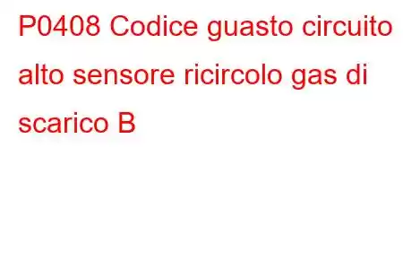 P0408 Codice guasto circuito alto sensore ricircolo gas di scarico B