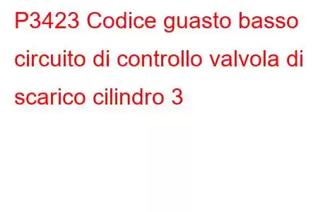 P3423 Codice guasto basso circuito di controllo valvola di scarico cilindro 3