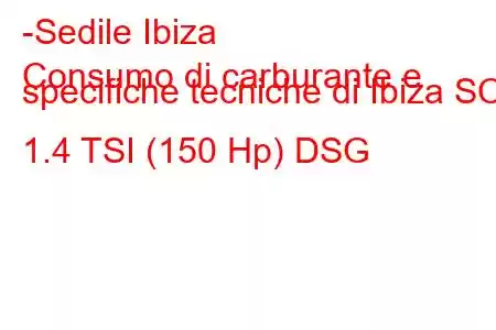 -Sedile Ibiza
Consumo di carburante e specifiche tecniche di Ibiza SC 1.4 TSI (150 Hp) DSG