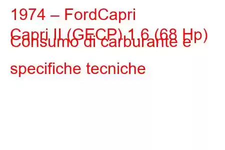 1974 – FordCapri
Capri II (GECP) 1.6 (68 Hp) Consumo di carburante e specifiche tecniche