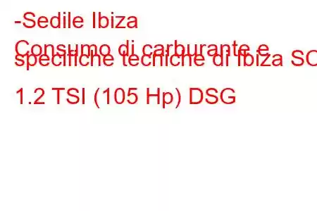 -Sedile Ibiza
Consumo di carburante e specifiche tecniche di Ibiza SC 1.2 TSI (105 Hp) DSG