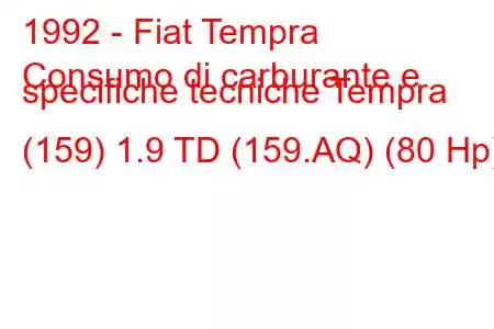 1992 - Fiat Tempra
Consumo di carburante e specifiche tecniche Tempra (159) 1.9 TD (159.AQ) (80 Hp)