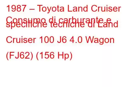 1987 – Toyota Land Cruiser
Consumo di carburante e specifiche tecniche di Land Cruiser 100 J6 4.0 Wagon (FJ62) (156 Hp)