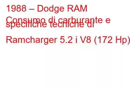 1988 – Dodge RAM
Consumo di carburante e specifiche tecniche di Ramcharger 5.2 i V8 (172 Hp).