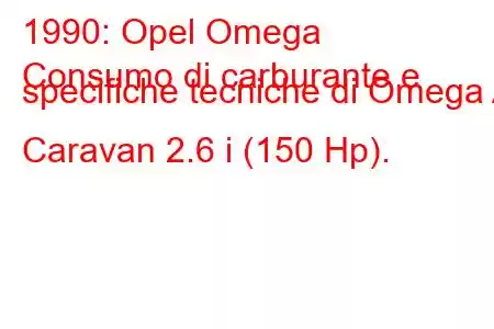 1990: Opel Omega
Consumo di carburante e specifiche tecniche di Omega A Caravan 2.6 i (150 Hp).