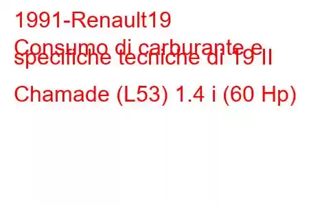 1991-Renault19
Consumo di carburante e specifiche tecniche di 19 II Chamade (L53) 1.4 i (60 Hp)