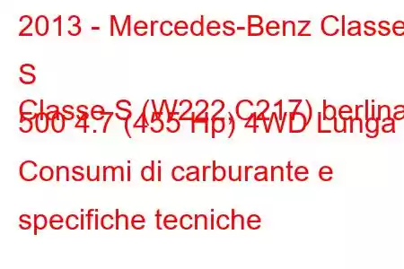 2013 - Mercedes-Benz Classe S
Classe S (W222,C217) berlina 500 4.7 (455 Hp) 4WD Lunga Consumi di carburante e specifiche tecniche