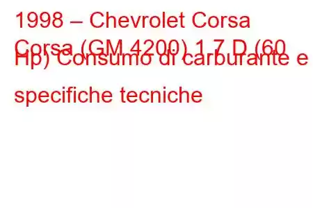 1998 – Chevrolet Corsa
Corsa (GM 4200) 1.7 D (60 Hp) Consumo di carburante e specifiche tecniche