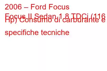 2006 – Ford Focus
Focus II Sedan 1.8 TDCi (116 Hp) Consumo di carburante e specifiche tecniche