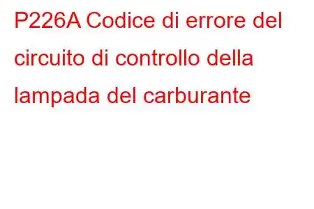 P226A Codice di errore del circuito di controllo della lampada del carburante