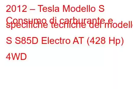 2012 – Tesla Modello S
Consumo di carburante e specifiche tecniche del modello S S85D Electro AT (428 Hp) 4WD