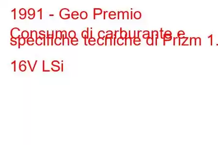 1991 - Geo Premio
Consumo di carburante e specifiche tecniche di Prizm 1.8 16V LSi