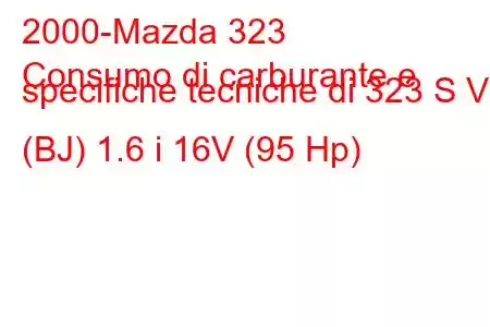 2000-Mazda 323
Consumo di carburante e specifiche tecniche di 323 S VI (BJ) 1.6 i 16V (95 Hp)