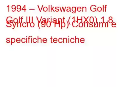 1994 – Volkswagen Golf
Golf III Variant (1HX0) 1.8 Syncro (90 Hp) Consumi e specifiche tecniche