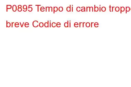 P0895 Tempo di cambio troppo breve Codice di errore