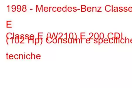 1998 - Mercedes-Benz Classe E
Classe E (W210) E 200 CDI (102 Hp) Consumi e specifiche tecniche