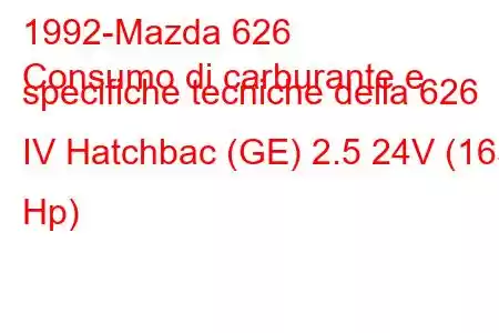 1992-Mazda 626
Consumo di carburante e specifiche tecniche della 626 IV Hatchbac (GE) 2.5 24V (165 Hp)