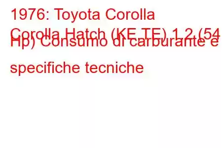 1976: Toyota Corolla
Corolla Hatch (KE,TE) 1.2 (54 Hp) Consumo di carburante e specifiche tecniche