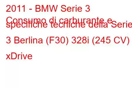 2011 - BMW Serie 3
Consumo di carburante e specifiche tecniche della Serie 3 Berlina (F30) 328i (245 CV) xDrive