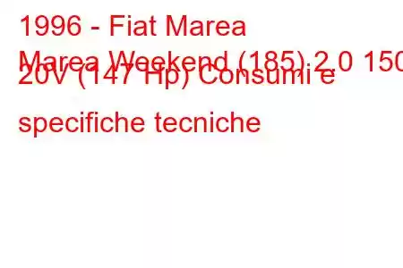 1996 - Fiat Marea
Marea Weekend (185) 2.0 150 20V (147 Hp) Consumi e specifiche tecniche