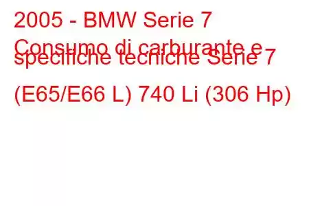 2005 - BMW Serie 7
Consumo di carburante e specifiche tecniche Serie 7 (E65/E66 L) 740 Li (306 Hp)