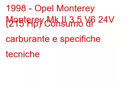 1998 - Opel Monterey
Monterey Mk II 3.5 V6 24V (215 Hp) Consumo di carburante e specifiche tecniche