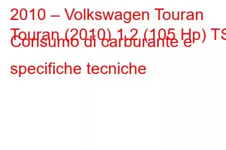 2010 – Volkswagen Touran
Touran (2010) 1.2 (105 Hp) TSI Consumo di carburante e specifiche tecniche