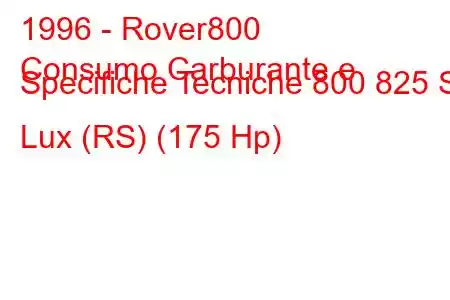 1996 - Rover800
Consumo Carburante e Specifiche Tecniche 800 825 Si Lux (RS) (175 Hp)